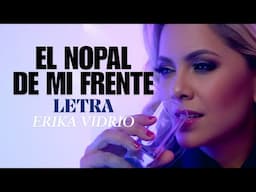 ERIKA VIDRIO - EL NOPAL DE MI FRENTE (LETRA)