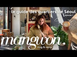 [ep. 1] le guide des quartiers de Séoul - MANGWON (vlog & recos)