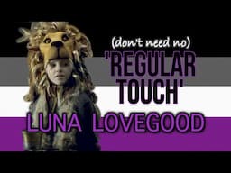 Luna Lovegood: (don't need no) 'Regular Touch'