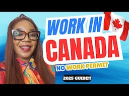 Work in Canada WITHOUT a WORK PERMIT: 2025 GUIDELINES AND YOUR OPPORTUNITIES + How to...