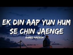 Ek Din Aap Yun Hum Se Chin Jaenge (Lyrics) - Ahmed Nadeem