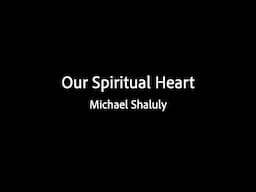 Our Spiritual Heart - Michael Shaluly