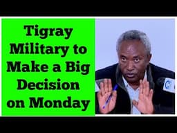 Breaking News: Tigray Military to Make a Big Decision on Monday