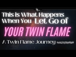 This is What Happens When You Let Your Twin Flame Go | A Twin Flame Journey