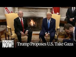 Blueprint for Ethnic Cleansing: Trump Proposes U.S. Take Over Gaza, Forcibly Remove All Palestinians