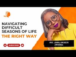 Navigating Difficult Seasons of Life The Right Way - Pst Mrs Ibukun Awosika | Deborah's Generation