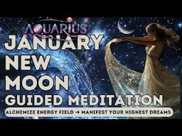 January 2025 New Moon in Aquarius Guided Meditation ➜ Alchemize Your Energy to Manifest Your Dreams