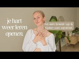 JE HART WEER LEREN OPENEN 💗 | Na een break-up, afwijzing & tijden van verdriet