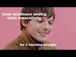 louis tomlinson ending toxic masculinity in 3 minutes straight