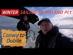 Winter Sailing Crossing The Irish Sea From Conwy To Dublin Pt1 | Sailing Madness Ep49