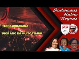 PODEROSAS RUBRO NEGRAS: TERRA ARRASADA / PIOR ANO DA HISTÓRIA RECENTE