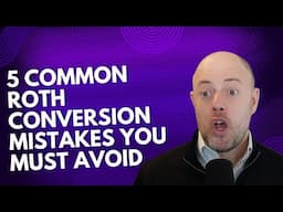 5 Common Roth Conversion Mistakes You MUST Avoid!