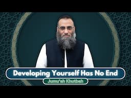 Developing Yourself Has No End | Jumu'ah Khutbah | Sh. Yaser Birjas