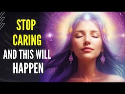 7 Amazing Things That Happen When You Stop Caring