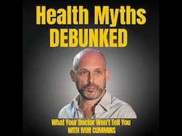 (AUDIO) Top Health Myths Destroyed by Evidence: A Nutrition Expert Reveals the Truth: Ivor Cummins