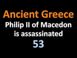 Ancient Greek History - Philip II of Macedon is assassinated - 53