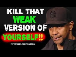 KILL THAT WEAK VERSION OF YOURSELF - Denzel Washington Motivation