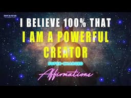 I Believe 100% that I AM a Powerful Creator - Super-Charged Affirmations