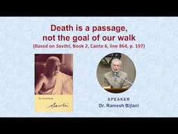 Death is a passage, not the goal of our walk (Based on Sri Aurobindo’s ‘Savitri’, Bk.2, Canto 6)