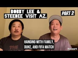 Bobby Lee and Steebee AZ.(part 2)-Hanging with Family, Duke, and FIFA match(VLOG)