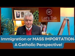 Immigration or MASS IMPORTATION, A Catholic Perspective - LET'S TALK - with Patrick McCrystal