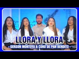 LLORA Y LLORA (cover | Lucas de Badajoz) || GERSON MONTOYA & CORO DE PAN BENDITO