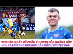 Hoàng Đức bị chấn thương - HLV Cristiano Roland trở lại cầm U17 Việt Nam