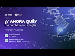 ¿Y ahora qué? 2025 | Los cambios en la región.