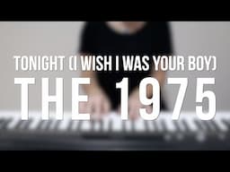 Tonight (I Wish I Was Your Boy) - The 1975 - Piano cover