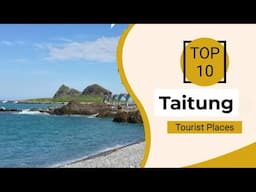 Top 10 Best Tourist Places to Visit in Taitung | Taiwan - English