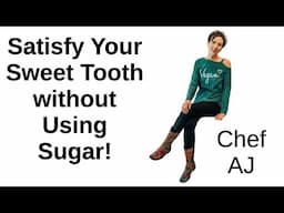 Satisfy Your Sweet Tooth without Using Sugar! -- Chef AJ