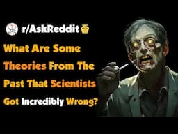 What Are Some Theories From The Past That Scientists Got Incredibly Wrong?