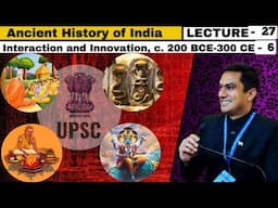 Lecture 27: Ancient History of India (भारत का प्राचीन इतिहास) + Art & Culture  | 200BCE-300CE,Part-6