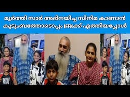 മൂർത്തി സാർ അഭിനയിച്ച സിനിമ കാണാൻ കുടുംബത്തോടൊപ്പം IFFKക്ക് എത്തിയപ്പോൾ | MURTHY SIR