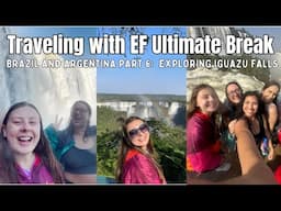 Traveling with EF ULTIMATE BREAK to BRAZIL AND ARGENTINA | Exploring Iguazu Falls | Part Six