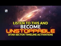 Listen to This and Become UNSTOPPABLE Star Sector Timeline Activation