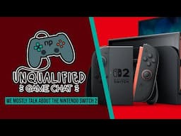 We Mostly Talk About the Nintendo Switch 2 - Unqualified Game Chat Ep. 109