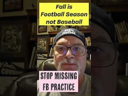 Fall is Football Season not Baseball Stop missing FB practices it is selfish & hurts the FB team