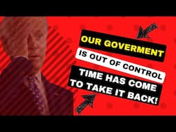 OUR GOVERNMENT IS OUT OF CONTROL | Time Has Come To Take It Back