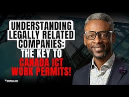 Understanding Legally Related Companies: The Key to Canada ICT Work Permits!