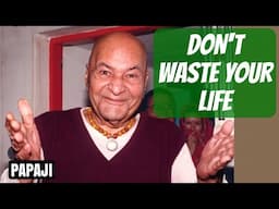 Don't Waste Your Life - Papaji - Deep Inquiry