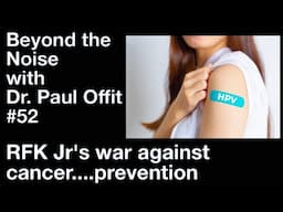 Beyond the Noise #52: RFK Jr.'s war against cancer.....prevention