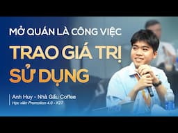 Mở Quán Là Công Việc Trao Giá Trị Sử Dụng | Cảm nhận của Anh Huy - Nhà Gấu Coffee | K27