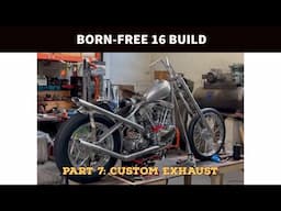 BORN-FREE 16 BUILD: PART 7, CUSTOM EXHAUST