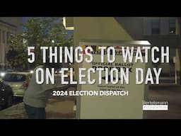 2024 Election Dispatch | 5 things to Watch on Election Day