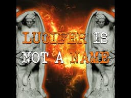 Lucifer is NOT a Name! The Grand Misunderstanding Exposed.