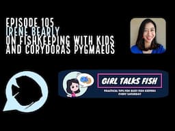 Ep. 105 - Irene Bearly on Fishkeeping with Kids and Corydoras pygmaeus