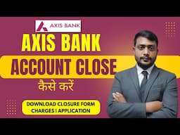 Close AXIS Bank Salary Account | AXIS Bank Account Close Process, Closure Form, Charges, Application