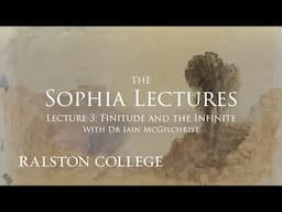 The Sophia Lectures With Dr Iain McGilchrist - Lecture 3: Finitude and the Infinite