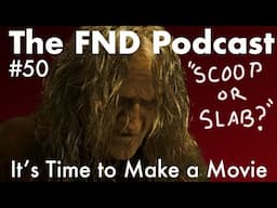 It's Time to Make a Movie | Ep 50 | The FND Podcast